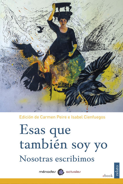 Esas que también soy yo, Rosa Montero, Cristina Peri Rossi, Julia Otxoa, Angelina Múñiz Huberman, Begoña Alonso, Bárbara Darder, Carmen Peire, Carmen Vega, Elena Casero, Gloria Fernández Roz, Marga Cancela Negreira, Mariví Antón, María Tena, Matilde Tricarico, Pilar Gómez Esteban
