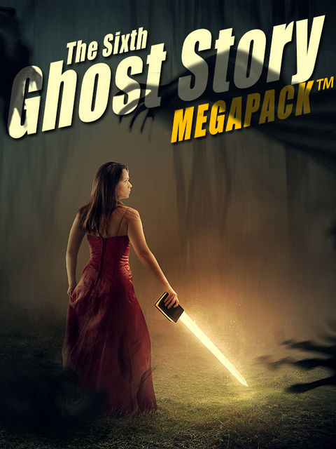 The Sixth Ghost Story MEGAPACK, Harriet Beecher Stowe, Richard Middleton, A.T.Quiller-Couch, Amelia B.Edwards, Mary Louisa Molesworth