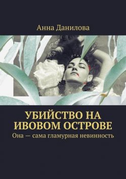 Убийство на Ивовом острове. Она — сама гламурная невинность, Анна Данилова