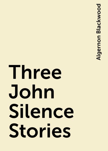 Three John Silence Stories, Algernon Blackwood