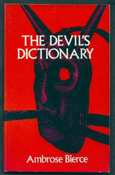 The Devil's Dictionary (or The Cynic's Wordbook: Unabridged with all the Definitions), Ambrose Bierce