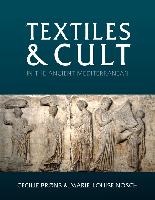 Textiles and Cult in the Ancient Mediterranean, Cecilie Brøns, Marie-Louise Nosch