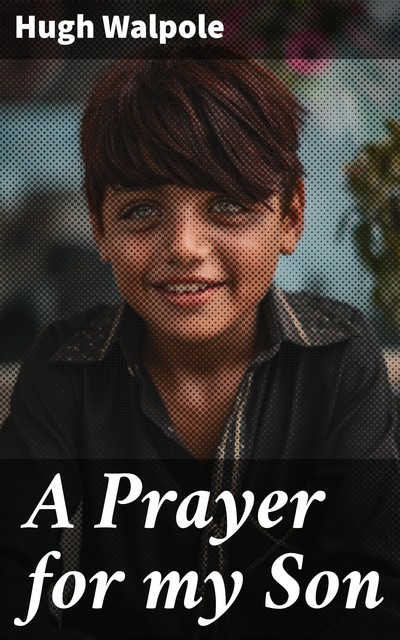 A Prayer for my Son, Hugh Walpole