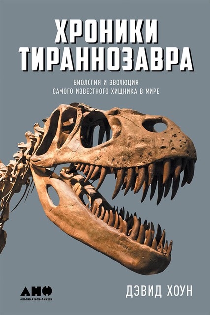 Хроники тираннозавра. Биология и эволюция самого известного хищника в мире, Дэвид Хоун