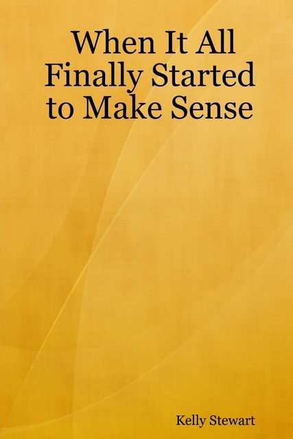When It All Finally Started to Make Sense, Kelly Stewart