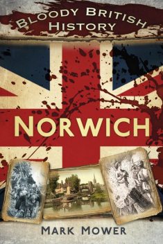 Bloody British History: Norwich, Mark Mower