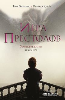 Игра престолов. Уроки жизни и бизнеса, Ребекка Клэйр, Тим Филлипс