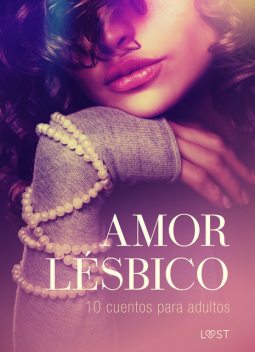 Amor lésbico: 10 cuentos para adultos, B.J. Hermansson, Elena Lund, Katja Slonawski, Alicia Luz, Malin Edholm, Chrystelle Leroy, Camille Bech