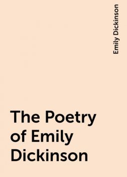 The Poetry of Emily Dickinson, Emily Dickinson