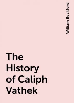 The History of Caliph Vathek, William Beckford