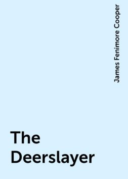 The Deerslayer, James Fenimore Cooper