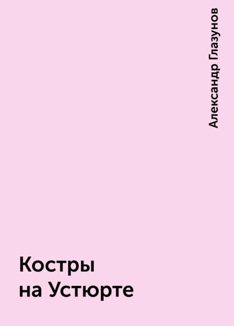 Костры на Устюрте, Александр Глазунов