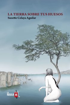La tierra sobre tus huesos, Suzette Celaya Aguilar