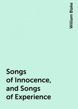 Songs of Innocence, and Songs of Experience, William Blake