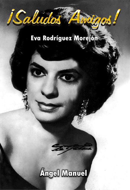 Saludos, Amigos! Eva Rodríguez Morejón, Ángel Manuel Pérez Álvarez