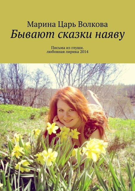 Бывают сказки наяву. Письма из глуши. Любовная лирика 2014, Марина Волкова
